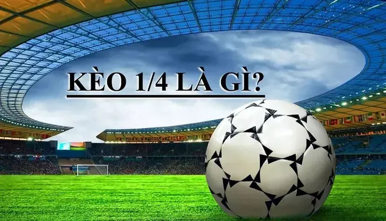 Tìm Hiểu Kèo Chấp 0.25 Và Cách Soi Kèo Hiệu Quả Cho Anh Em