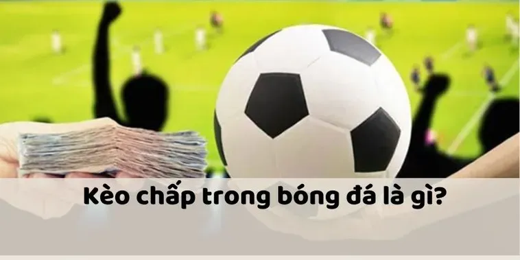Giải Mã Kèo Chấp Là Gì Và Cách Chơi Luôn Giành Được Chiến Thắng