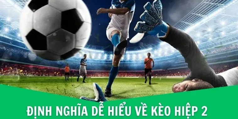 Hướng Dẫn Cách Soi Kèo Hiệp 2 Luôn Giành Thế Chủ Động Trên Sân