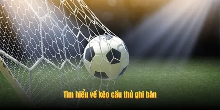 Tìm Hiểu Cách Chơi Kèo Cầu Thủ Ghi Bàn Luôn Giành Chiến Thắng Lớn