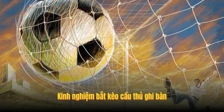 Tìm Hiểu Cách Chơi Kèo Cầu Thủ Ghi Bàn Luôn Giành Chiến Thắng Lớn