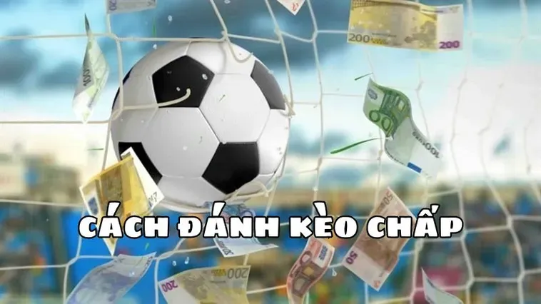 Kinh Nghiệm Đánh Kèo Chấp 2 Trái Chắc Thắng Từ Các Cao Thủ
