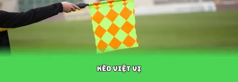 Hướng Dẫn Cách Soi Kèo Việt Vị Luôn Giành Lợi Thế Lớn Trên Bảng Kèo