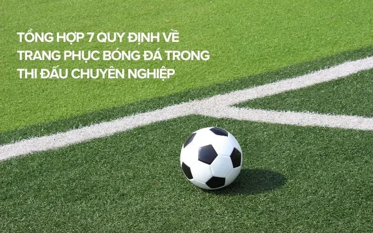 Các Quy Định Về Trang Phục Bóng Đá Trong Thi Đấu Chuyên Nghiệp